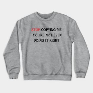 Stop Copying Me You're Not Even Doing It Right T-shirt essentiel Crewneck Sweatshirt